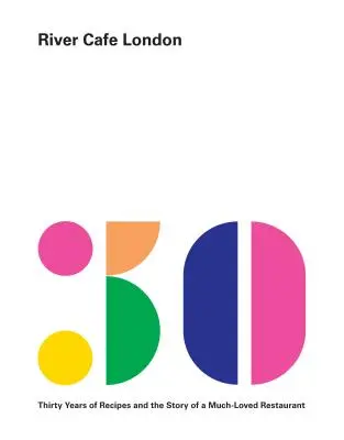 River Cafe London : Trente ans de recettes et l'histoire d'un restaurant très apprécié : Un livre de cuisine - River Cafe London: Thirty Years of Recipes and the Story of a Much-Loved Restaurant: A Cookbook