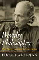 Philosophe mondain : L'odyssée d'Albert O. Hirschman - Worldly Philosopher: The Odyssey of Albert O. Hirschman