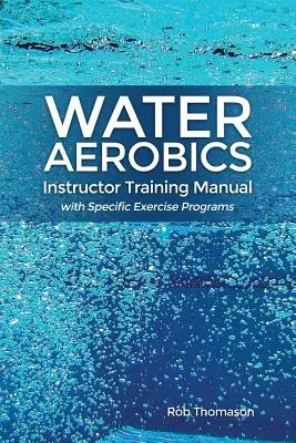 Manuel de formation des instructeurs d'aquagym avec programmes d'exercices spécifiques - Water Aerobics Instructor Training Manual with Specific Exercise Programs