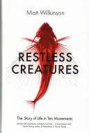 Créatures agitées - L'histoire de la vie en dix mouvements - Restless Creatures - The Story of Life in Ten Movements