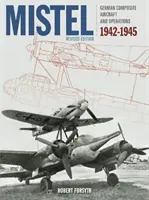 Mistel : Avions composites allemands : Avions composites allemands et opérations 1942-1945 - Mistel: German Composite Aircraft: German Composite Aircraft and Operations 1942-1945