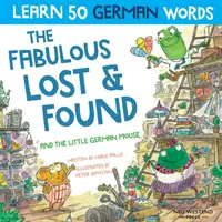 Les fabuleux objets trouvés et la petite souris allemande : Apprends 50 mots allemands en riant grâce à ce livre bilingue anglais-allemand pour enfants. - The Fabulous Lost & Found and the little German mouse: Laugh as you learn 50 German words with this bilingual English German book for kids