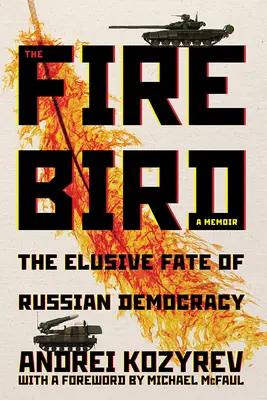 The Firebird : The Elusive Fate of Russian Democracy (L'oiseau de feu : le destin malheureux de la démocratie russe) - The Firebird: The Elusive Fate of Russian Democracy