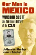 Notre homme au Mexique : Winston Scott et l'histoire cachée de la CIA - Our Man in Mexico: Winston Scott and the Hidden History of the CIA