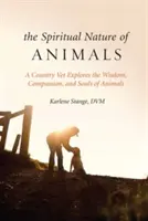 La nature spirituelle des animaux : Un vétérinaire de campagne explore la sagesse, la compassion et l'âme des animaux - The Spiritual Nature of Animals: A Country Vet Explores the Wisdom, Compassion, and Souls of Animals