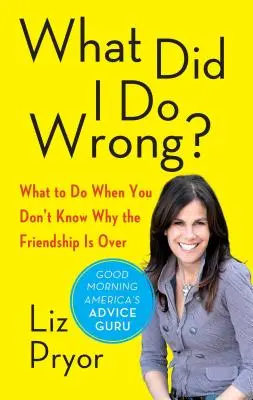 Qu'est-ce que j'ai fait de mal ? Que faire quand on ne sait pas pourquoi l'amitié est finie ? - What Did I Do Wrong?: What to Do When You Don't Know Why the Friendship Is Over