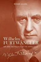 Wilhelm Furtwngler : L'art et la politique de l'impolitique - Wilhelm Furtwngler: Art and the Politics of the Unpolitical