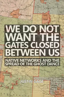 Nous ne voulons pas que les portes se ferment entre nous : Les réseaux autochtones et la diffusion de la danse des fantômes - We Do Not Want the Gates Closed Between Us: Native Networks and the Spread of the Ghost Dance