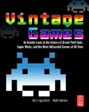 Vintage Games : Un regard de l'intérieur sur l'histoire de Grand Theft Auto, Super Mario et les jeux les plus influents de tous les temps - Vintage Games: An Insider Look at the History of Grand Theft Auto, Super Mario, and the Most Influential Games of All Time