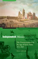 Le Mexique indépendant : Le Pronunciamiento à l'époque de Santa Anna, 1821-1858 - Independent Mexico: The Pronunciamiento in the Age of Santa Anna, 1821-1858