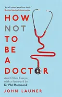 Comment ne pas être médecin - et autres essais - How Not to be a Doctor - And Other Essays