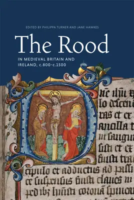 La croix de bois dans la Grande-Bretagne et l'Irlande médiévales, C.800-C.1500 - The Rood in Medieval Britain and Ireland, C.800-C.1500