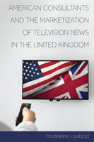 Les consultants américains et la commercialisation des informations télévisées au Royaume-Uni - American Consultants and the Marketization of Television News in the United Kingdom