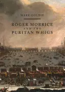 Roger Morrice et les whigs puritains : Le livre d'entrée, 1677-1691 - Roger Morrice and the Puritan Whigs: The Entring Book, 1677-1691