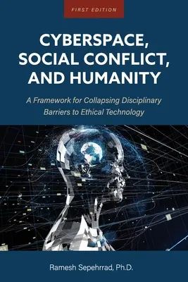 Le cyberespace, les conflits sociaux et l'humanité : Un cadre pour l'effondrement des barrières disciplinaires à une technologie éthique - Cyberspace, Social Conflict, and Humanity: A Framework for Collapsing Disciplinary Barriers to Ethical Technology