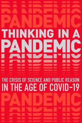 Penser en cas de pandémie : La crise de la science et de la politique à l'ère de Covid-19 - Thinking in a Pandemic: The Crisis of Science and Policy in the Age of Covid-19
