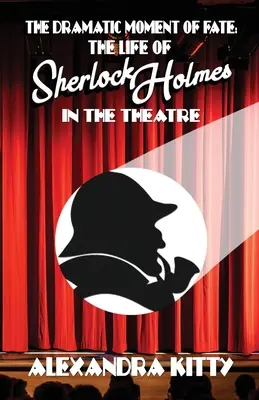 Le moment dramatique du destin : la vie de Sherlock Holmes au théâtre - The Dramatic Moment of Fate: The Life of Sherlock Holmes in the Theatre