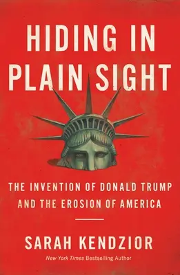 Hiding in Plain Sight : L'invention de Donald Trump et l'érosion de l'Amérique - Hiding in Plain Sight: The Invention of Donald Trump and the Erosion of America