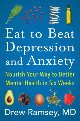 Mangez pour vaincre la dépression et l'anxiété : Nourrissez-vous pour améliorer votre santé mentale en six semaines - Eat to Beat Depression and Anxiety: Nourish Your Way to Better Mental Health in Six Weeks