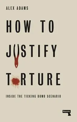 Comment justifier la torture : Le scénario de la bombe à retardement - How to Justify Torture: Inside the Ticking Bomb Scenario