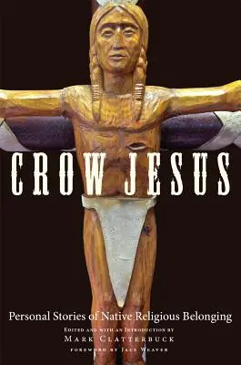 Crow Jesus : Histoires personnelles d'appartenance religieuse autochtone - Crow Jesus: Personal Stories of Native Religious Belonging