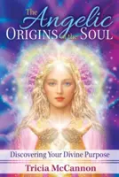 Les origines angéliques de l'âme : à la découverte de votre but divin - The Angelic Origins of the Soul: Discovering Your Divine Purpose