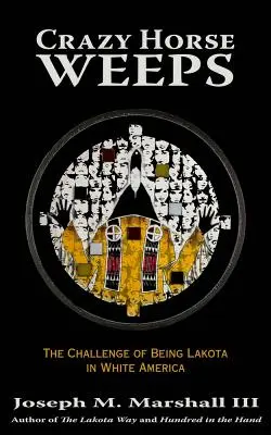 Le cheval fou pleure : Le défi d'être Lakota dans l'Amérique blanche - Crazy Horse Weeps: The Challenge of Being Lakota in White America