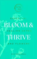 Bloom & Thrive : Herbes et fleurs essentielles à la guérison - Bloom & Thrive: Essential Healing Herbs and Flowers