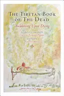 Le livre tibétain des morts : S'éveiller en mourant - The Tibetan Book of the Dead: Awakening Upon Dying