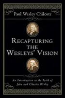 Recapturer la vision des Wesley : Une introduction à la foi de John et Charles Wesley - Recapturing the Wesleys' Vision: An Introduction to the Faith of John and Charles Wesley