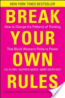 Brisez vos propres règles : Comment changer les schémas de pensée qui empêchent les femmes d'accéder au pouvoir - Break Your Own Rules: How to Change the Patterns of Thinking That Block Women's Paths to Power