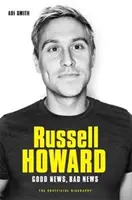 Russell Howard : Les bonnes nouvelles, les mauvaises nouvelles : La biographie - Russell Howard: The Good News, Bad News: The Biography