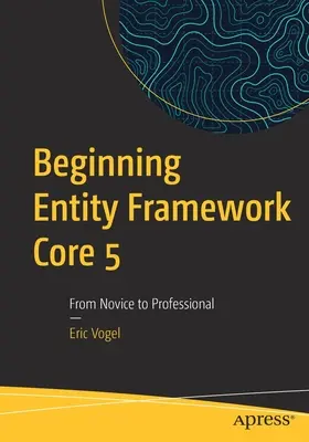 Entity Framework Core 5 : du novice au professionnel - Beginning Entity Framework Core 5: From Novice to Professional