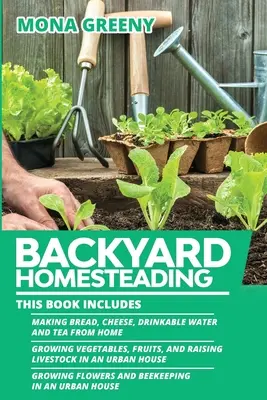 Backyard Homesteading : Ce livre comprend : Faire du pain, du fromage, de l'eau potable et du thé à la maison + Cultiver des légumes, des fruits et élever des animaux. - Backyard Homesteading: This book includes: Making Bread, Cheese, Drinkable Water and Tea from Home + Growing Vegetables, Fruits and Raising L