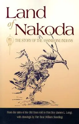 Terre de Nakoda : L'histoire des Indiens Assiniboine - Land of Nakoda: The Story of the Assiniboine Indians