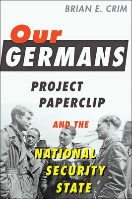 Nos Allemands : Le projet Paperclip et l'État de sécurité nationale - Our Germans: Project Paperclip and the National Security State