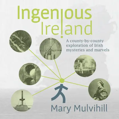 L'Irlande ingénieuse : Une exploration comté par comté des mystères et merveilles irlandais - Ingenious Ireland: A County-By-County Exploration of Irish Mysteries and Marvels