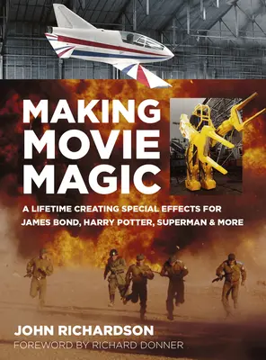 Making Movie Magic : A Lifetime Creating Special Effects for James Bond, Harry Potter, Superman & More - Making Movie Magic: A Lifetime Creating Special Effects for James Bond, Harry Potter, Superman & More