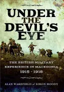 Sous l'œil du diable - L'expérience militaire britannique en Macédoine 1915 - 1918 - Under the Devil's Eye - The British Military Experience in Macedonia 1915 - 1918