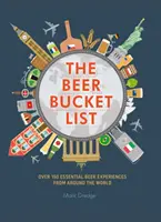 La liste des bières à ne pas manquer : Plus de 150 expériences essentielles autour de la bière dans le monde entier - The Beer Bucket List: Over 150 Essential Beer Experiences from Around the World