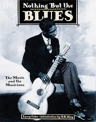 Rien que le blues : La musique et les musiciens - Nothing But the Blues: The Music and the Musicians