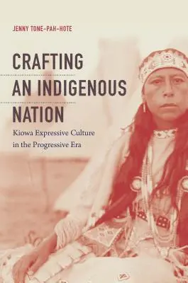Crafting an Indigenous Nation : La culture expressive kiowa à l'ère du progrès - Crafting an Indigenous Nation: Kiowa Expressive Culture in the Progressive Era