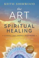 L'art de la guérison spirituelle : Le travail corporel sur les chakras et l'énergie - The Art of Spiritual Healing: Chakra and Energy Bodywork