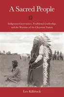 Un peuple sacré : La gouvernance indigène, le leadership traditionnel et les guerriers de la nation cheyenne - A Sacred People: Indigenous Governance, Traditional Leadership, and the Warriors of the Cheyenne Nation