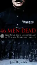 46 hommes morts : la Royal Irish Constabulary dans le comté de Tipperary 1919-22 - 46 Men Dead: The Royal Irish Constabulary in County Tipperary 1919-22