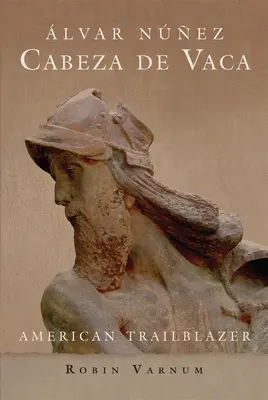 Alvar Nunez Cabeza de Vaca : Pionnier américain - Alvar Nunez Cabeza de Vaca: American Trailblazer