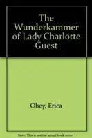 Le Wunderkammer de Lady Charlotte Guest - The Wunderkammer of Lady Charlotte Guest