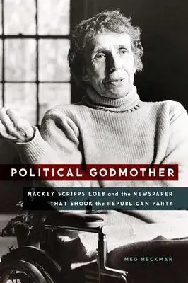La marraine politique : Nackey Scripps Loeb et le journal qui a ébranlé le parti républicain - Political Godmother: Nackey Scripps Loeb and the Newspaper That Shook the Republican Party