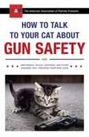 Comment parler à votre chat de la sécurité des armes à feu - et de l'abstinence, des drogues, du satanisme et d'autres dangers qui menacent leurs neuf vies. - How to Talk to Your Cat About Gun Safety - and Abstinence, Drugs, Satanism, and Other Dangers That Threaten Their Nine Lives