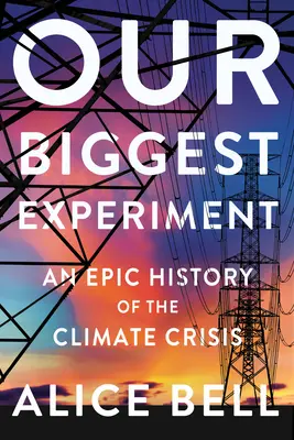 Notre plus grande expérience : Une histoire épique de la crise climatique - Our Biggest Experiment: An Epic History of the Climate Crisis